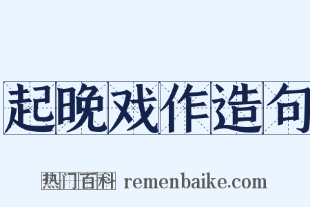 起晚戏作造句是什么意思的图片